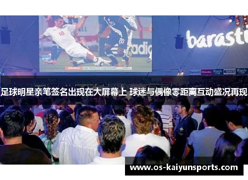 足球明星亲笔签名出现在大屏幕上 球迷与偶像零距离互动盛况再现