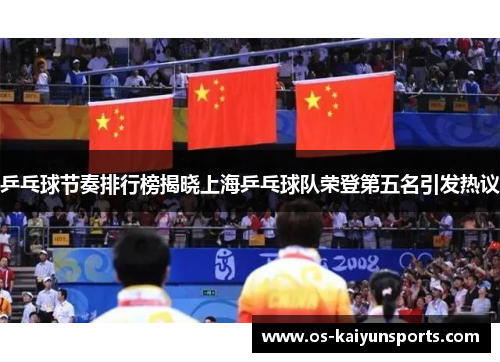 乒乓球节奏排行榜揭晓上海乒乓球队荣登第五名引发热议