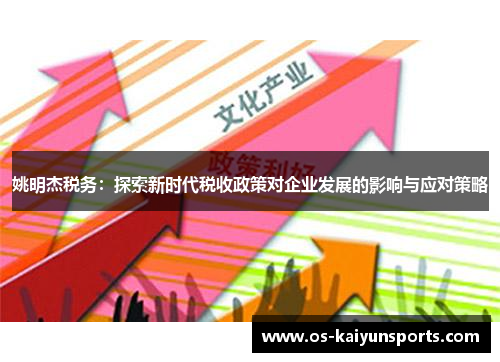 姚明杰税务：探索新时代税收政策对企业发展的影响与应对策略