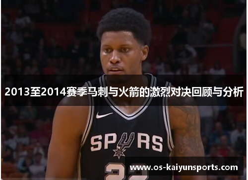 2013至2014赛季马刺与火箭的激烈对决回顾与分析