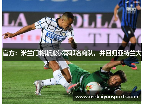 官方：米兰门将斯波尔蒂耶洛离队，并回归亚特兰大